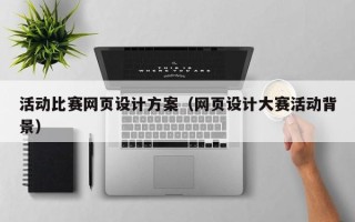 双鸭山活动比赛网页设计方案（网页设计大赛活动背景）